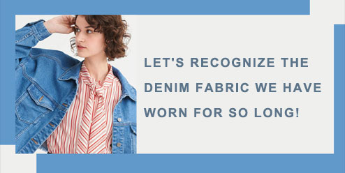 Let's recognize the denim fabric we have worn for so long!